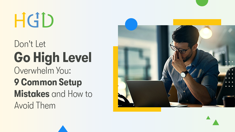 Don't Let Go High Level Overwhelm You: 9 Common Setup Mistakes and How to Avoid Them