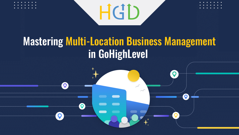 How to Scale Your Multi-Location Business Using GoHighLevel