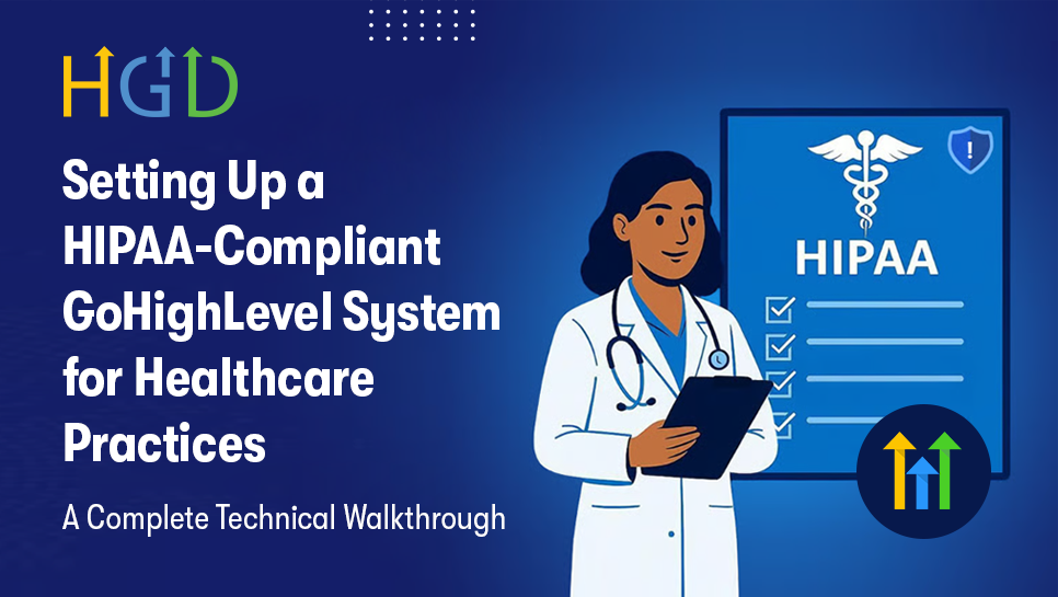 Setting Up a HIPAA-Compliant GoHighLevel System for Healthcare Practices: A Complete Technical Walkthrough