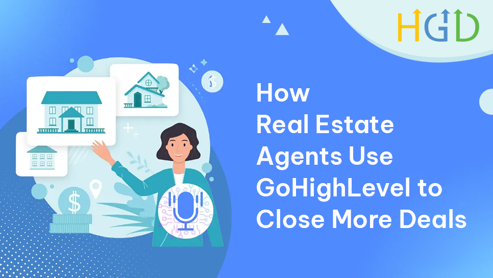 How Real Estate Agents Use GoHighLevel to Close More Deals