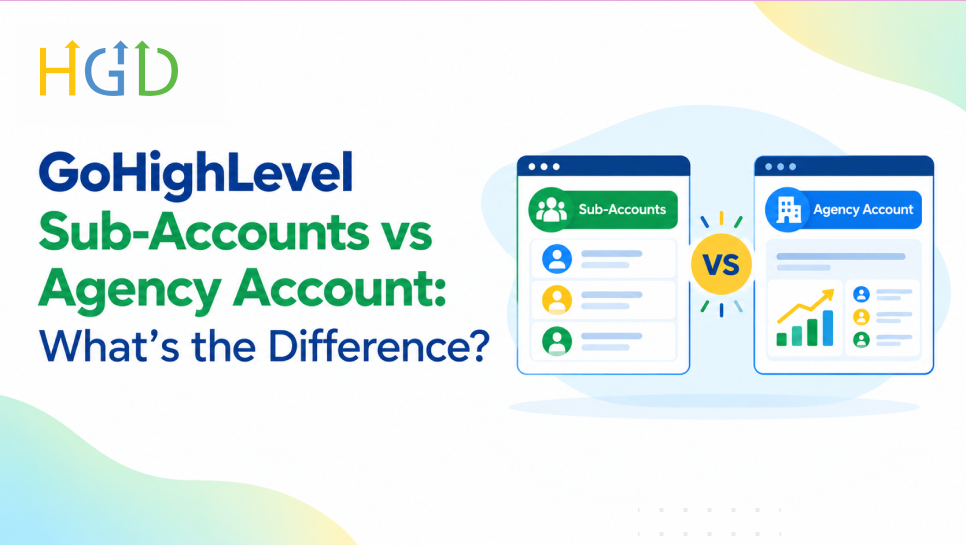 GoHighLevel Sub-Accounts vs Agency Account: What's the Difference?