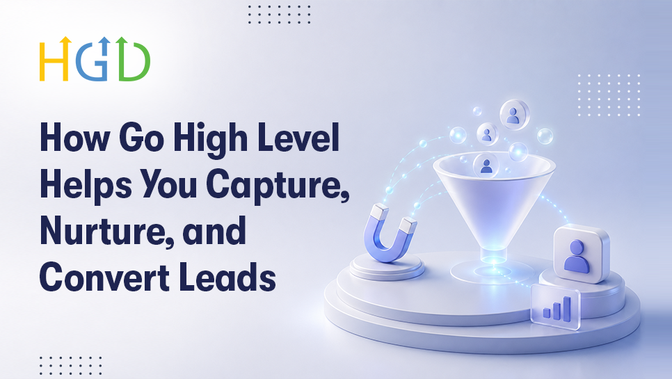 How Go High Level Helps You Capture, Nurture, and Convert Leads